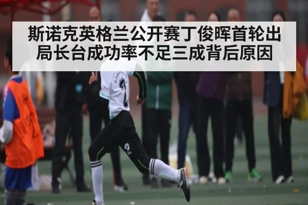 斯诺克英格兰公开赛丁俊晖首轮出局长台成功率不足三成背后原因