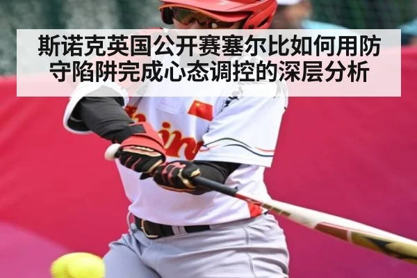 斯诺克英国公开赛塞尔比如何用防守陷阱完成心态调控的深层分析